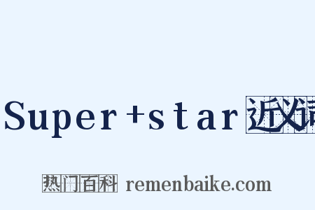 Super+star近义词是什么意思的图片
